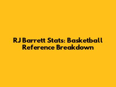 RJ Barrett Stats: Basketball Reference Breakdown