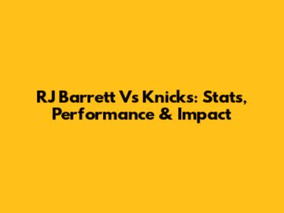 RJ Barrett Vs Knicks: Stats, Performance & Impact