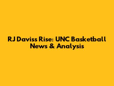 RJ Davis's Rise: UNC Basketball News & Analysis