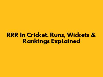 RRR In Cricket: Runs, Wickets & Rankings Explained