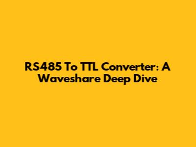 RS485 To TTL Converter: A Waveshare Deep Dive
