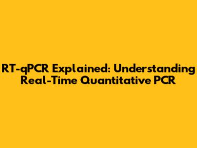 RT-qPCR Explained: Understanding Real-Time Quantitative PCR