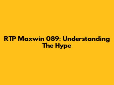 RTP Maxwin 089: Understanding The Hype