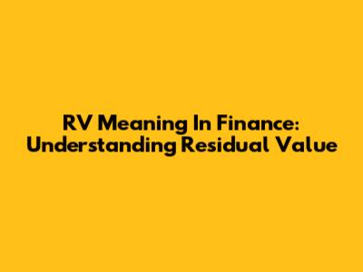 RV Meaning In Finance: Understanding Residual Value