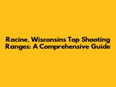 Racine, Wisconsin's Top Shooting Ranges: A Comprehensive Guide
