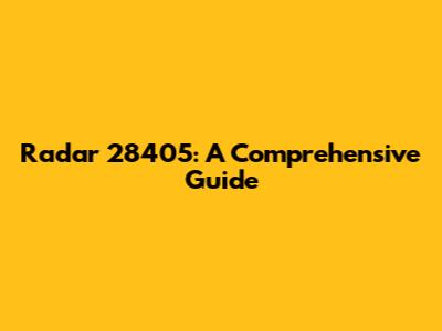 Radar 28405: A Comprehensive Guide