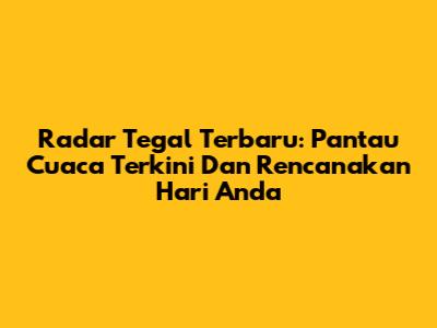 Radar Tegal Terbaru: Pantau Cuaca Terkini Dan Rencanakan Hari Anda
