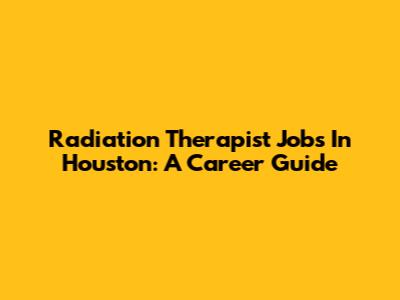Radiation Therapist Jobs In Houston: A Career Guide