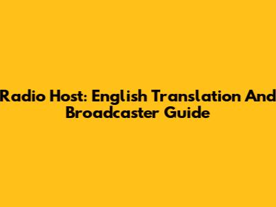 Radio Host: English Translation And Broadcaster Guide