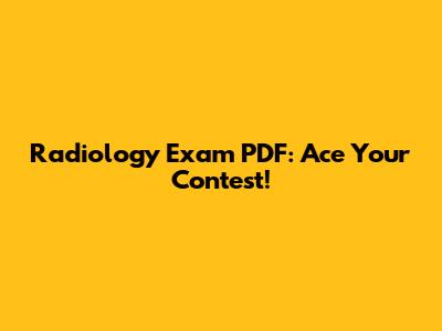 Radiology Exam PDF: Ace Your Contest!