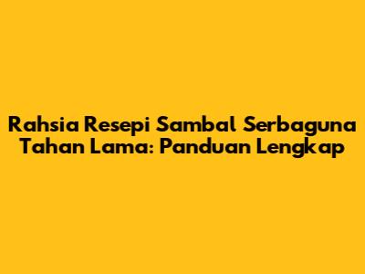 Rahsia Resepi Sambal Serbaguna Tahan Lama: Panduan Lengkap