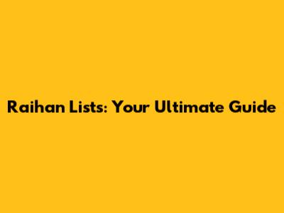 Raihan Lists: Your Ultimate Guide