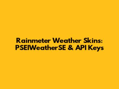 Rainmeter Weather Skins: PSEIWeatherSE & API Keys