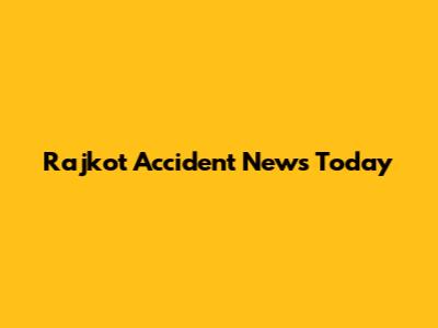 Rajkot Accident News Today