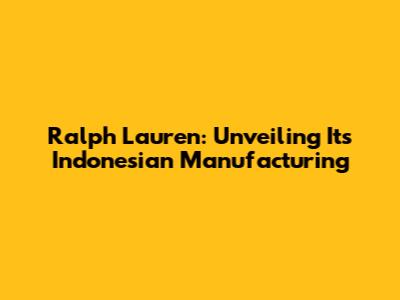 Ralph Lauren: Unveiling Its Indonesian Manufacturing