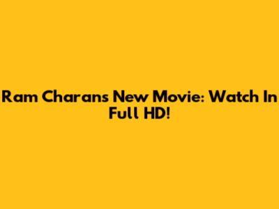Ram Charan's New Movie: Watch In Full HD!