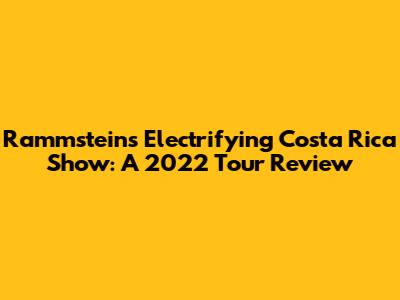 Rammstein's Electrifying Costa Rica Show: A 2022 Tour Review