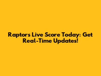 Raptors Live Score Today: Get Real-Time Updates!