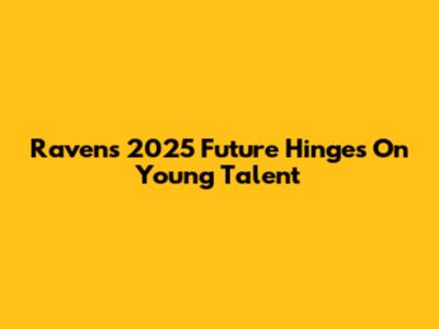 Ravens' 2025 Future Hinges On Young Talent
