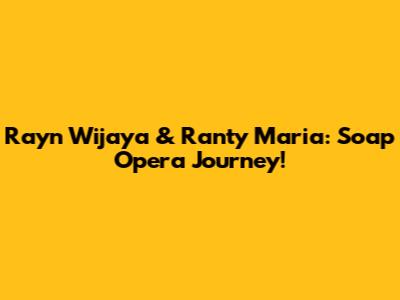 Rayn Wijaya & Ranty Maria: Soap Opera Journey!