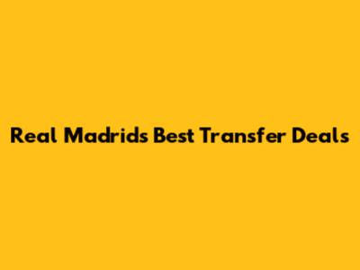 Real Madrid's Best Transfer Deals