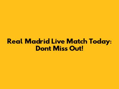 Real Madrid Live Match Today: Don't Miss Out!