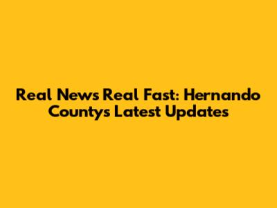 Real News Real Fast: Hernando County's Latest Updates