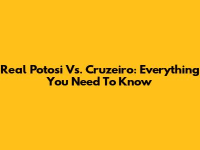 Real Potosi Vs. Cruzeiro: Everything You Need To Know