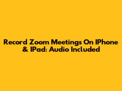 Record Zoom Meetings On IPhone & IPad: Audio Included