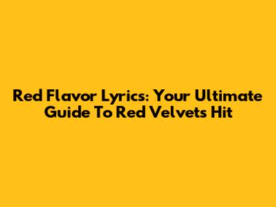 Red Flavor Lyrics: Your Ultimate Guide To Red Velvet's Hit