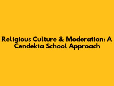Religious Culture & Moderation: A Cendekia School Approach