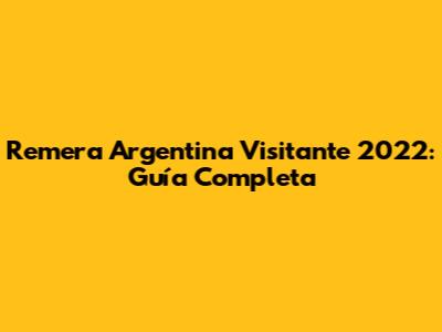 Remera Argentina Visitante 2022: Guía Completa