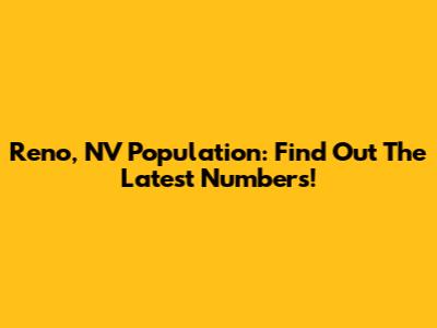 Reno, NV Population: Find Out The Latest Numbers!