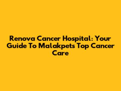 Renova Cancer Hospital: Your Guide To Malakpet's Top Cancer Care