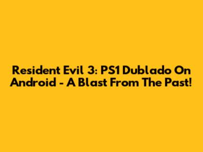 Resident Evil 3: PS1 Dublado On Android - A Blast From The Past!