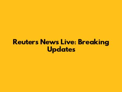 Reuters News Live: Breaking Updates