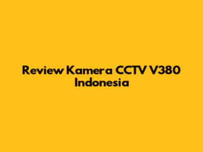 Review Kamera CCTV V380 Indonesia