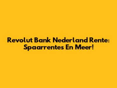 Revolut Bank Nederland Rente: Spaarrentes En Meer!