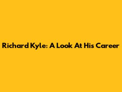 Richard Kyle: A Look At His Career