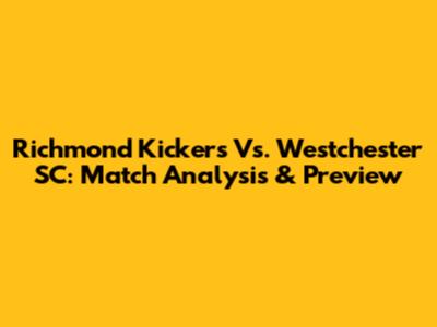 Richmond Kickers Vs. Westchester SC: Match Analysis & Preview