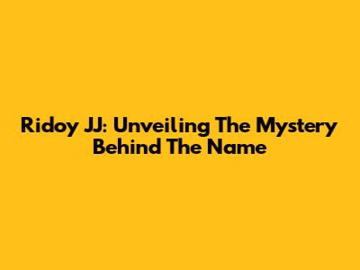 Ridoy JJ: Unveiling The Mystery Behind The Name