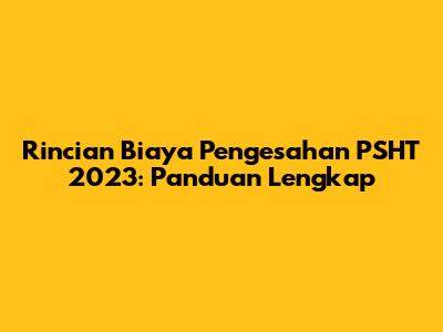 Rincian Biaya Pengesahan PSHT 2023: Panduan Lengkap