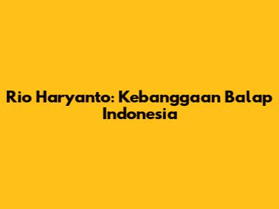Rio Haryanto: Kebanggaan Balap Indonesia