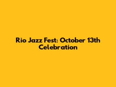 Rio Jazz Fest: October 13th Celebration