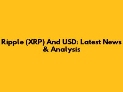 Ripple (XRP) And USD: Latest News & Analysis