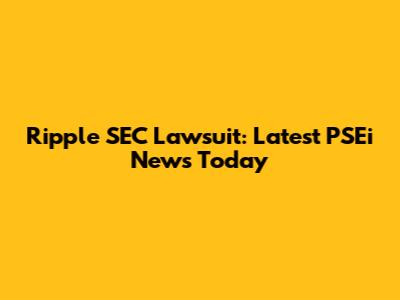 Ripple SEC Lawsuit: Latest PSEi News Today