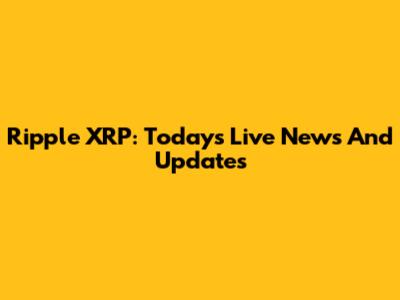 Ripple XRP: Today's Live News And Updates