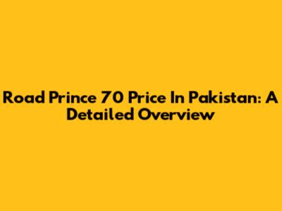 Road Prince 70 Price In Pakistan: A Detailed Overview