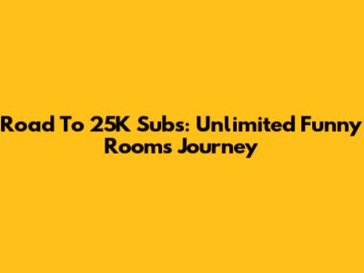 Road To 25K Subs: Unlimited Funny Rooms Journey