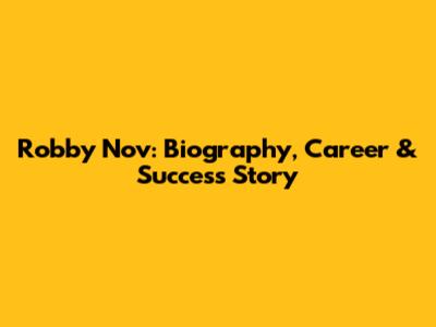 Robby Nov: Biography, Career & Success Story